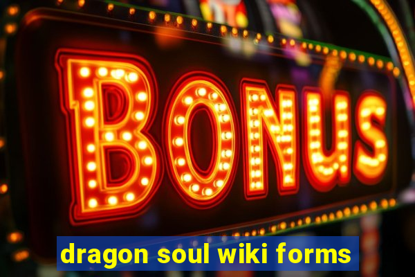 dragon soul wiki forms